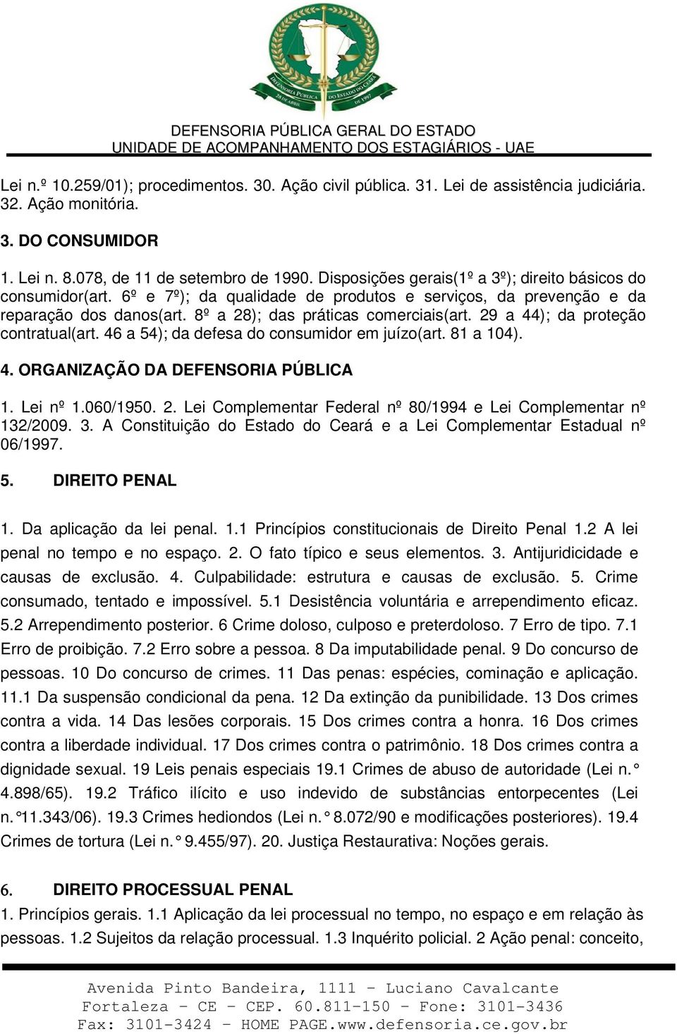 29 a 44); da proteção contratual(art. 46 a 54); da defesa do consumidor em juízo(art. 81 a 104). 4. ORGANIZAÇÃO DA DEFENSORIA PÚBLICA 1. Lei nº 1.060/1950. 2.