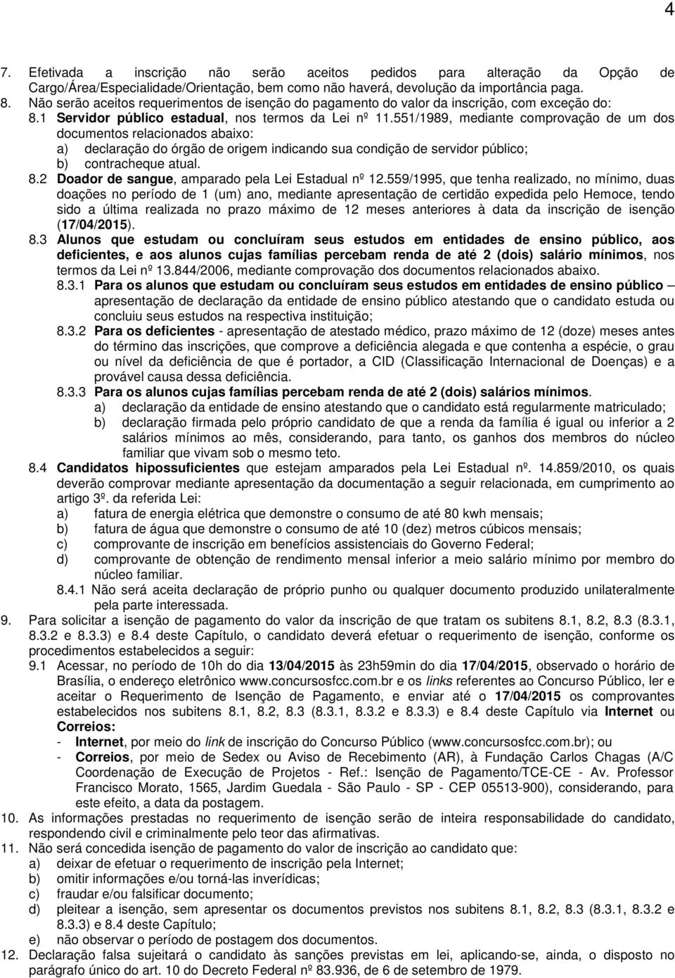 551/1989, mediante comprovação de um dos documentos relacionados abaixo: a) declaração do órgão de origem indicando sua condição de servidor público; b) contracheque atual. 8.