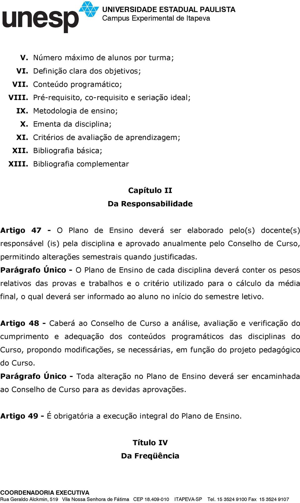 Bibliografia complementar Capítulo II Da Responsabilidade Artigo 47 - O Plano de Ensino deverá ser elaborado pelo(s) docente(s) responsável (is) pela disciplina e aprovado anualmente pelo Conselho de