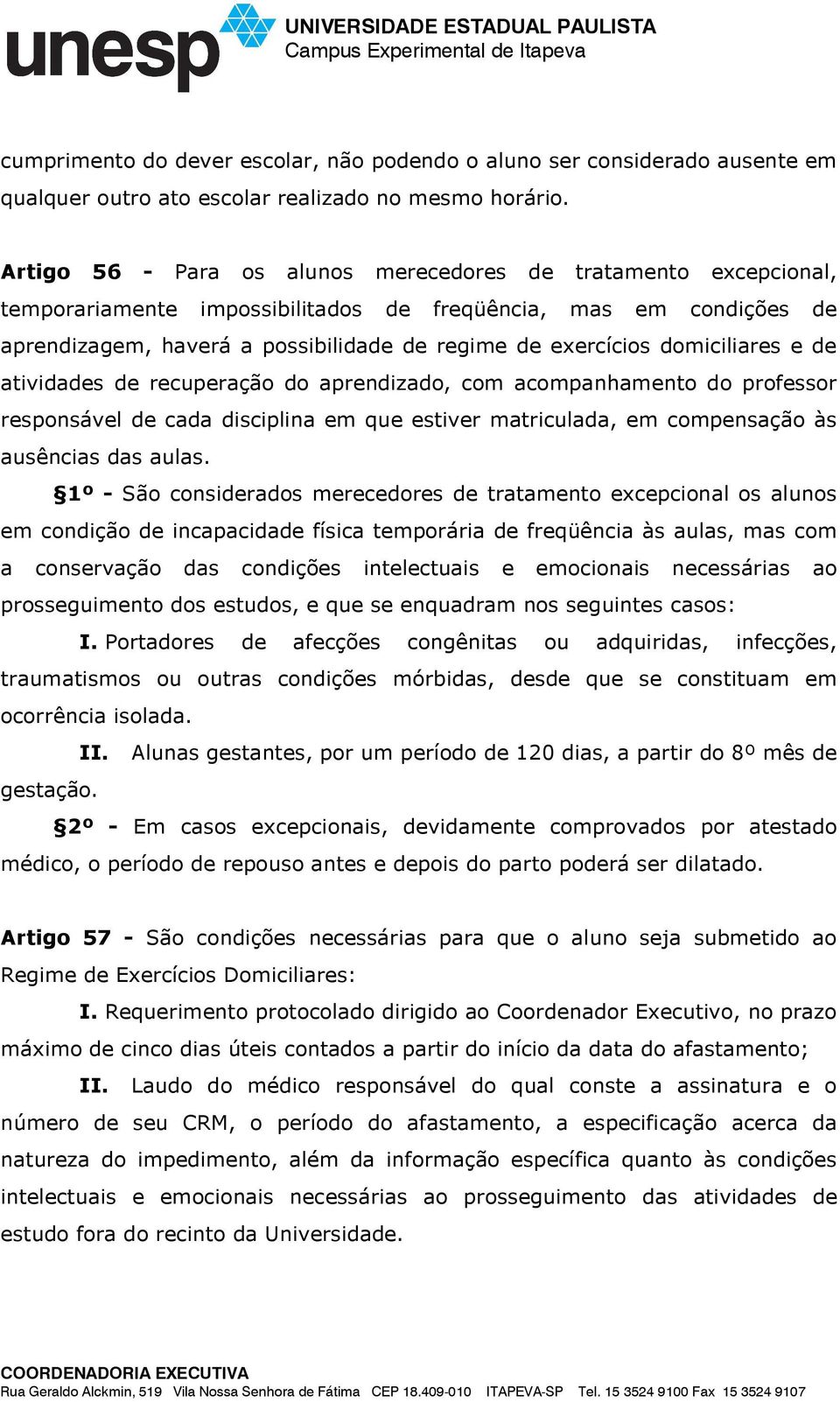 domiciliares e de atividades de recuperação do aprendizado, com acompanhamento do professor responsável de cada disciplina em que estiver matriculada, em compensação às ausências das aulas.