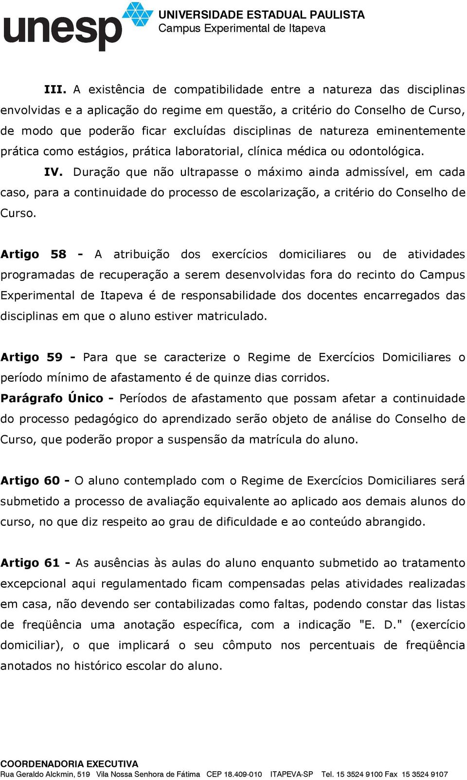 Duração que não ultrapasse o máximo ainda admissível, em cada caso, para a continuidade do processo de escolarização, a critério do Conselho de Curso.