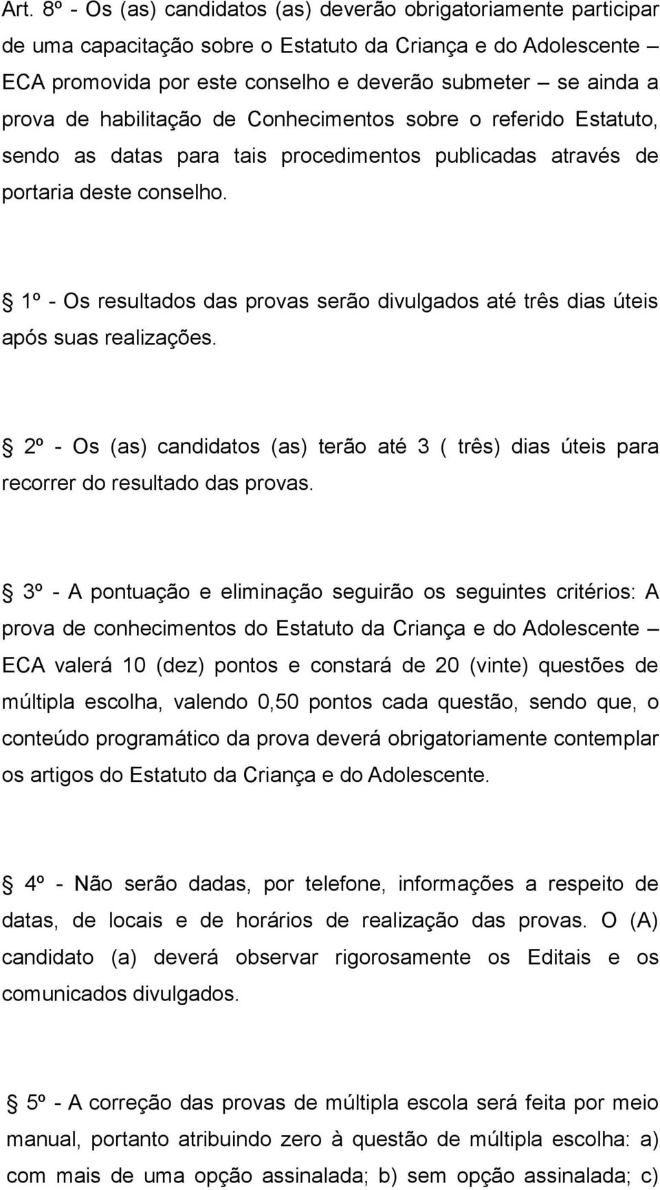 1º - Os resultados das provas serão divulgados até três dias úteis após suas realizações. 2º - Os (as) candidatos (as) terão até 3 ( três) dias úteis para recorrer do resultado das provas.