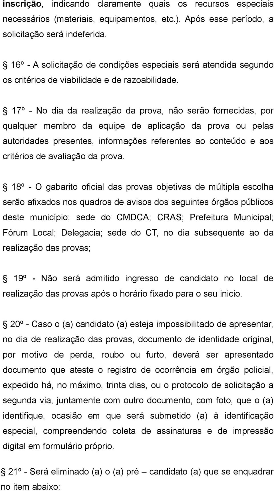 17º - No dia da realização da prova, não serão fornecidas, por qualquer membro da equipe de aplicação da prova ou pelas autoridades presentes, informações referentes ao conteúdo e aos critérios de