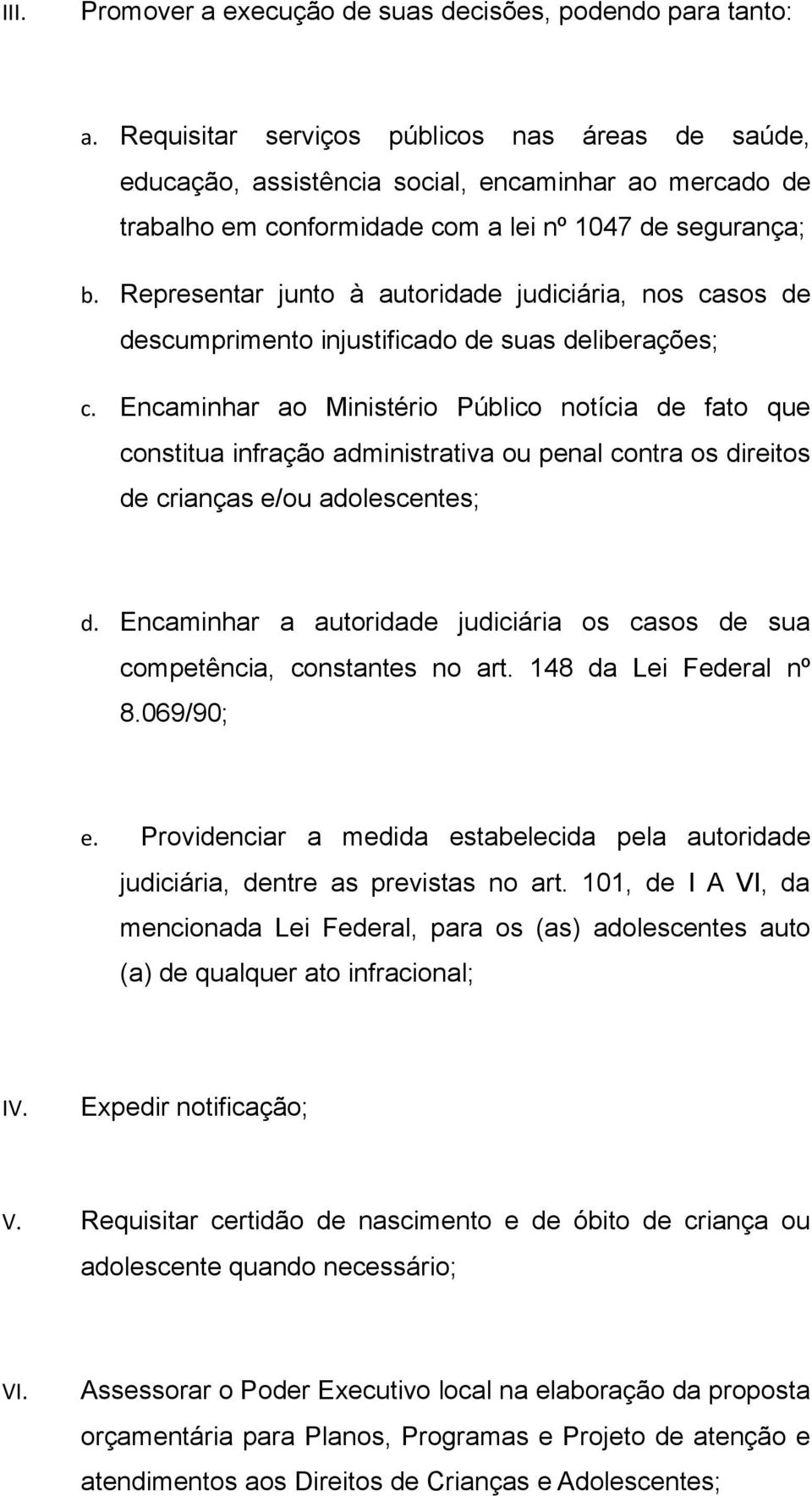 Representar junto à autoridade judiciária, nos casos de descumprimento injustificado de suas deliberações; c.