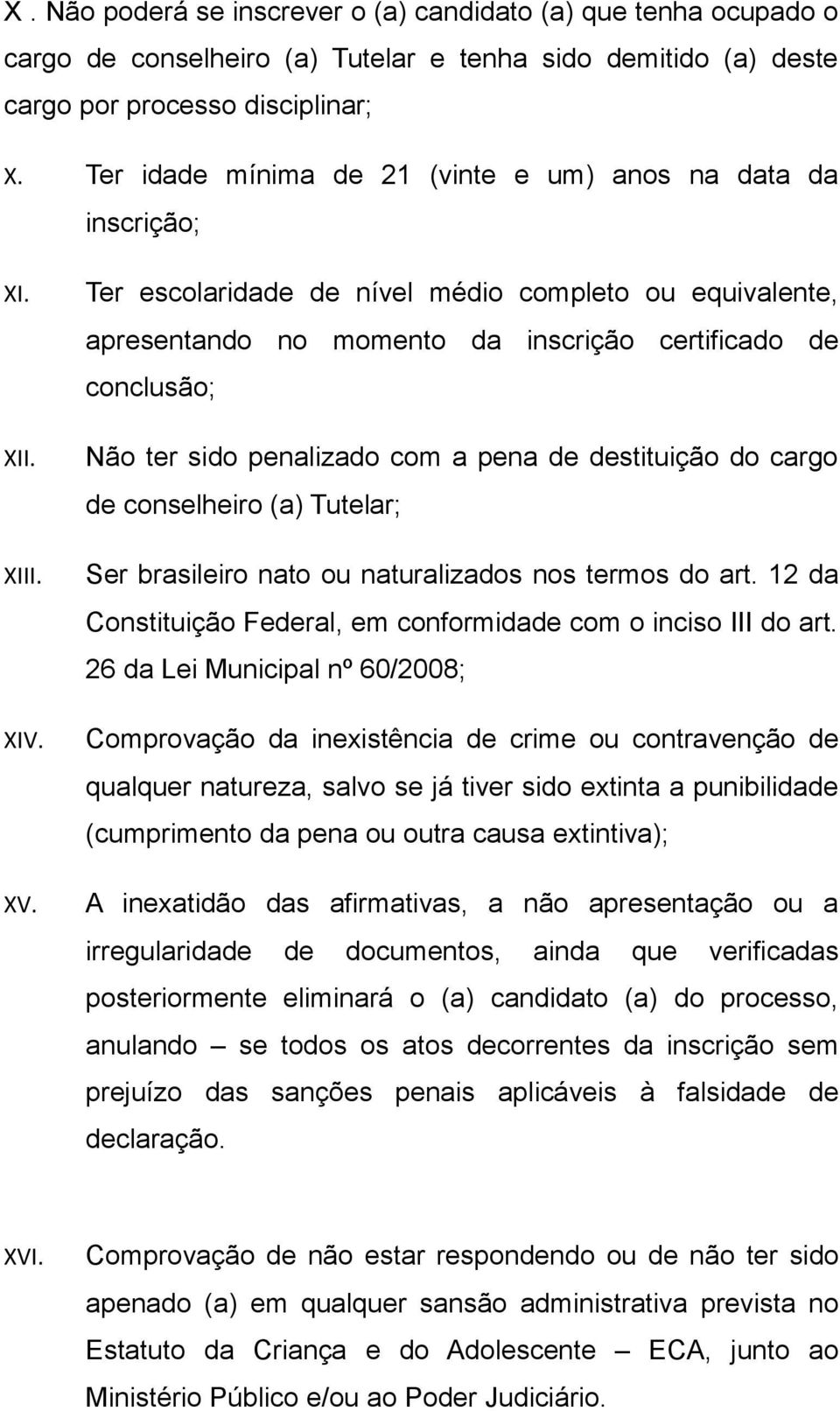 Ter escolaridade de nível médio completo ou equivalente, apresentando no momento da inscrição certificado de conclusão; Não ter sido penalizado com a pena de destituição do cargo de conselheiro (a)