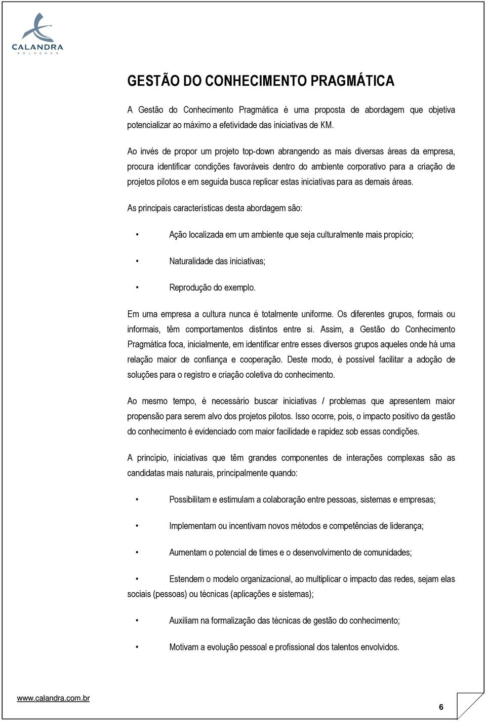 seguida busca replicar estas iniciativas para as demais áreas.