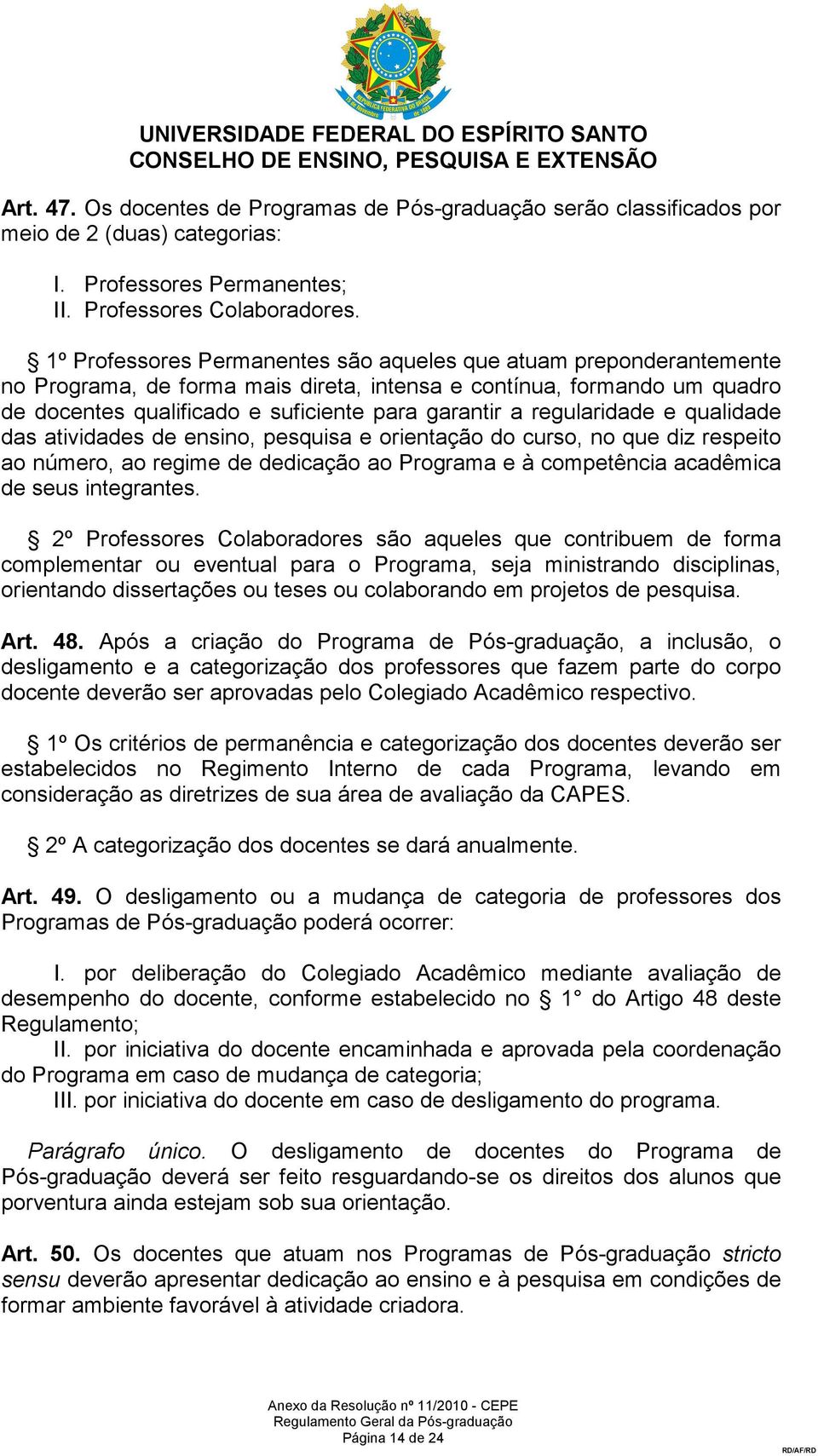 regularidade e qualidade das atividades de ensino, pesquisa e orientação do curso, no que diz respeito ao número, ao regime de dedicação ao Programa e à competência acadêmica de seus integrantes.