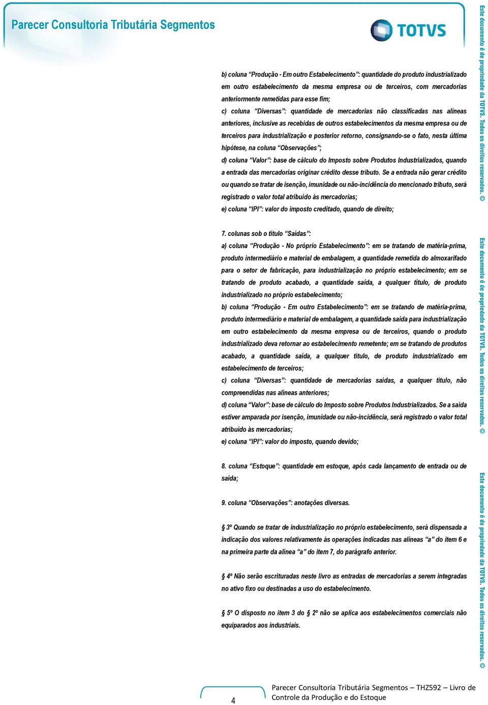 para industrialização e posterior retorno, consignando-se o fato, nesta última hipótese, na coluna Observações ; d) coluna Valor : base de cálculo do Imposto sobre Produtos Industrializados, quando a