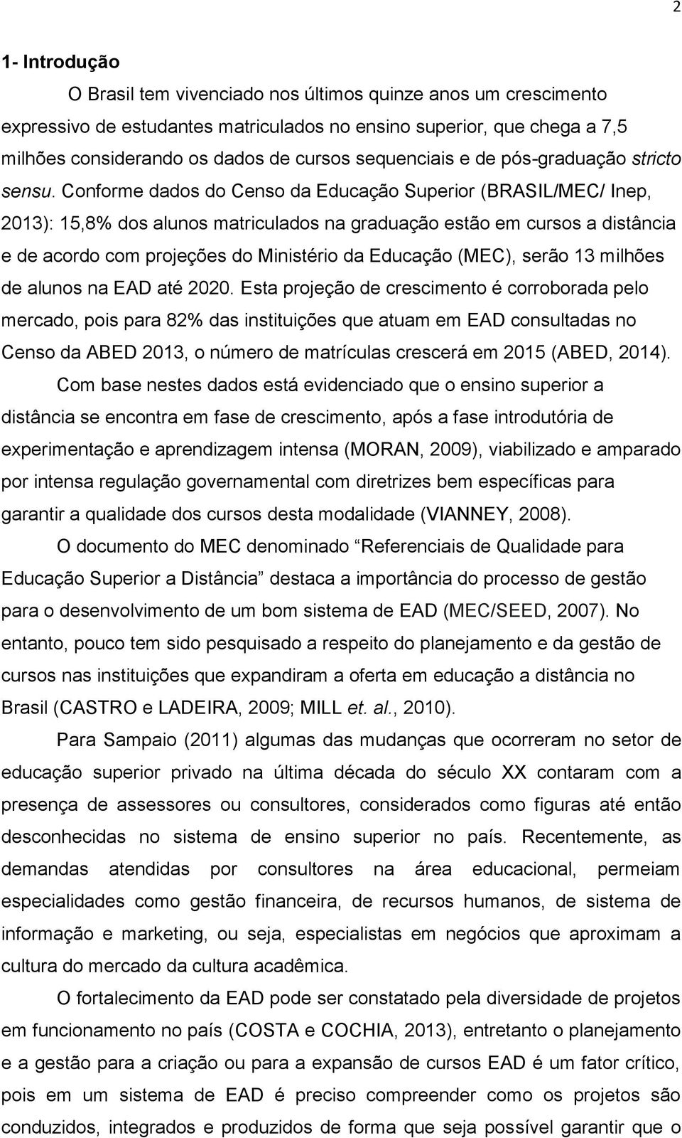 Conforme dados do Censo da Educação Superior (BRASIL/MEC/ Inep, 2013): 15,8% dos alunos matriculados na graduação estão em cursos a distância e de acordo com projeções do Ministério da Educação