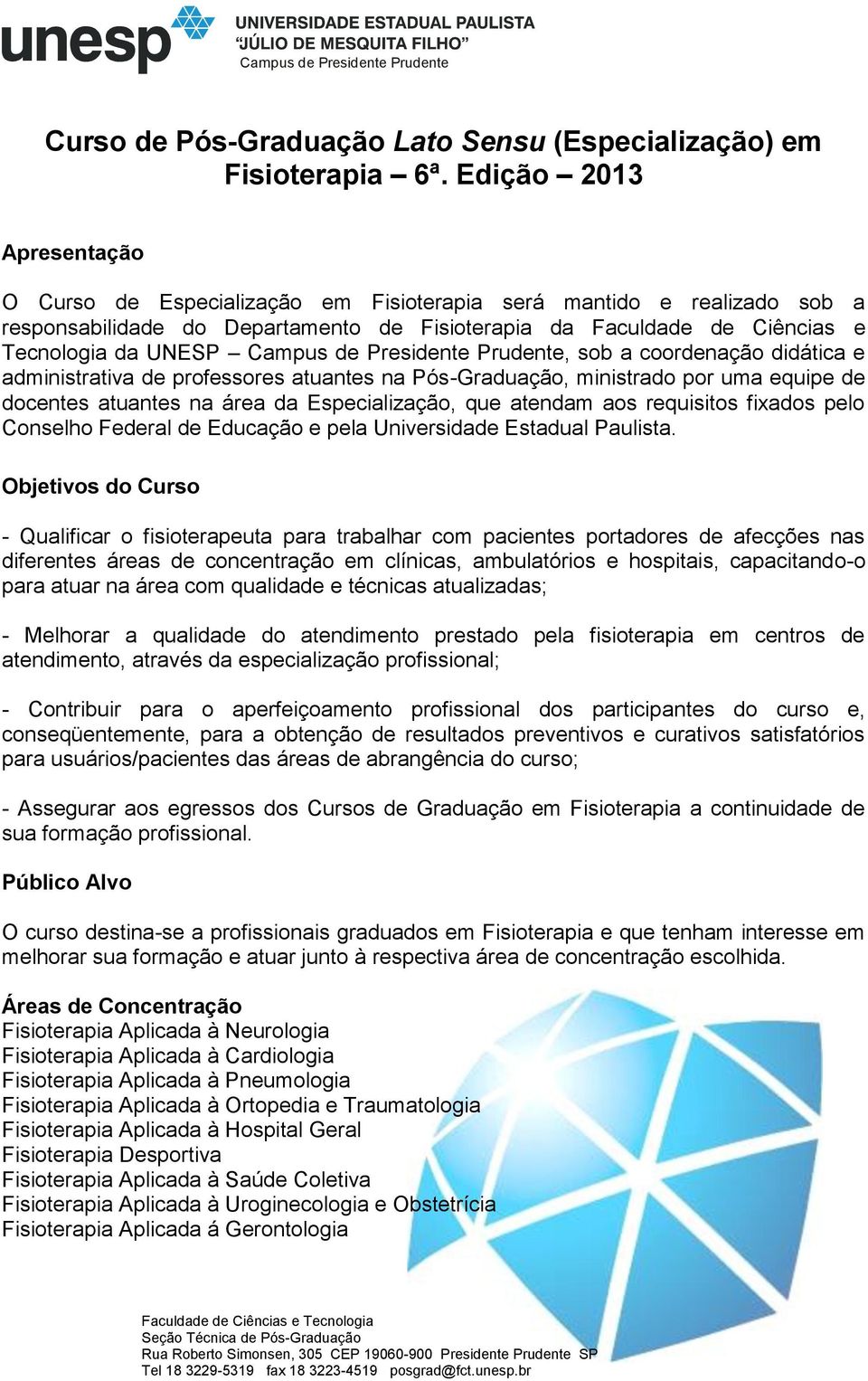 Campus de Presidente Prudente, sob a coordenação didática e administrativa de professores atuantes na Pós-Graduação, ministrado por uma equipe de docentes atuantes na área da Especialização, que