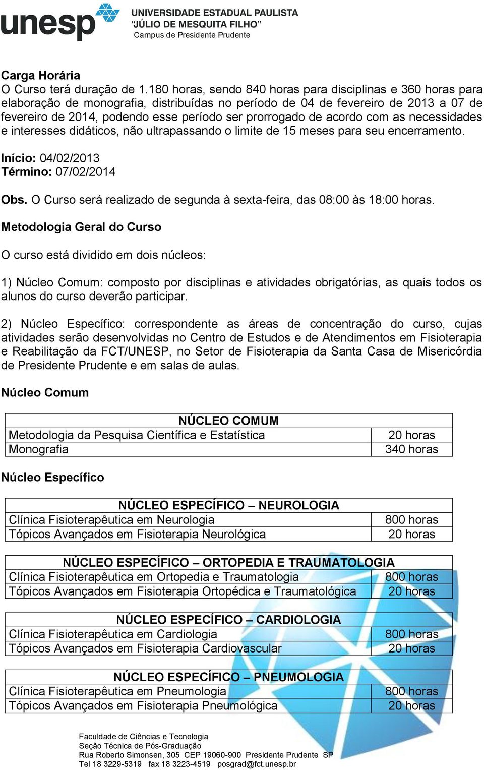 prorrogado de acordo com as necessidades e interesses didáticos, não ultrapassando o limite de 15 meses para seu encerramento. Início: 04/02/2013 Término: 07/02/2014 Obs.