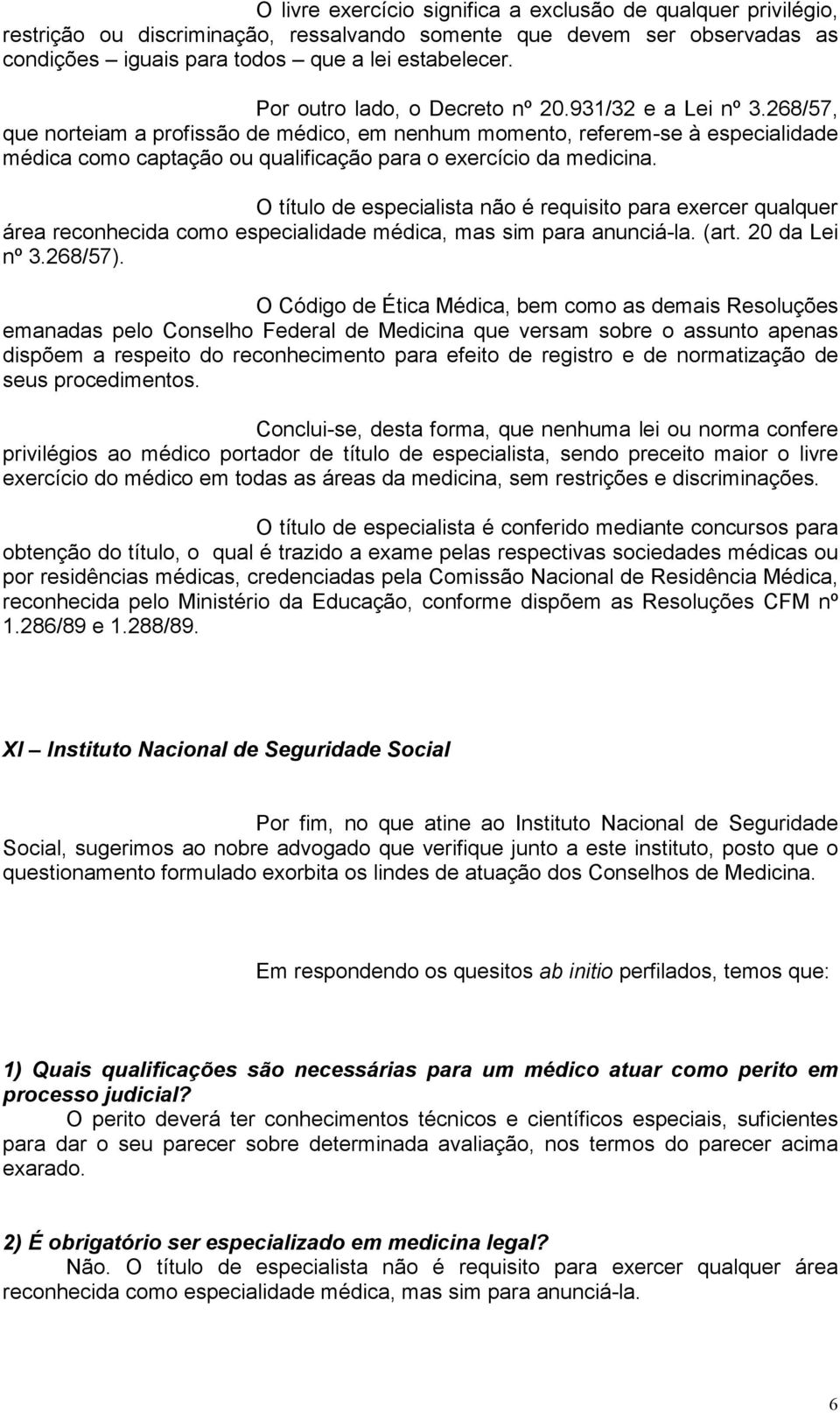 268/57, que norteiam a profissão de médico, em nenhum momento, referem-se à especialidade médica como captação ou qualificação para o exercício da medicina.