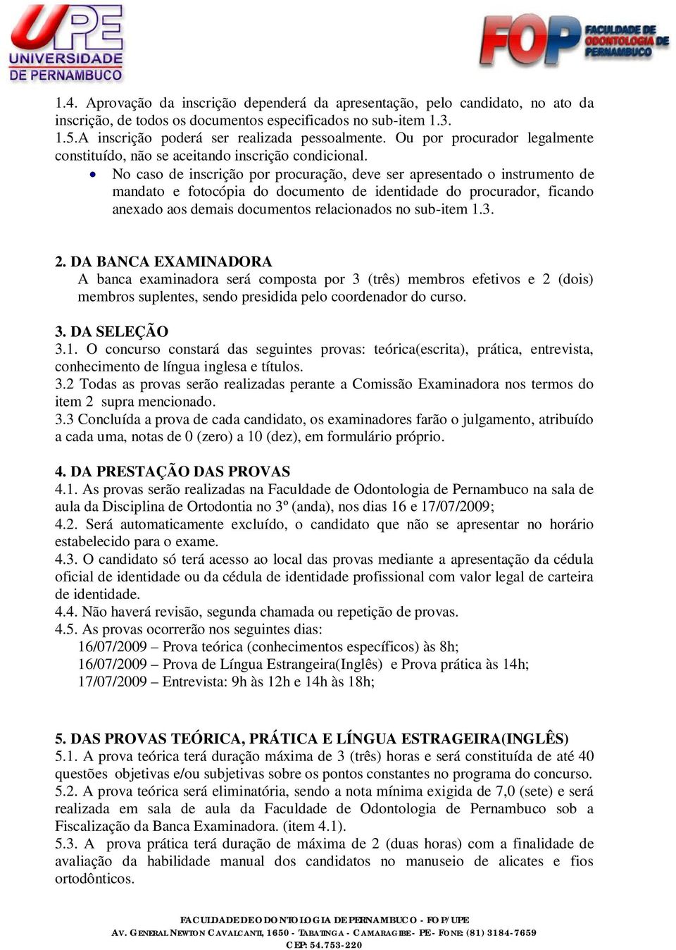 No caso de inscrição por procuração, deve ser apresentado o instrumento de mandato e fotocópia do documento de identidade do procurador, ficando anexado aos demais documentos relacionados no sub-item