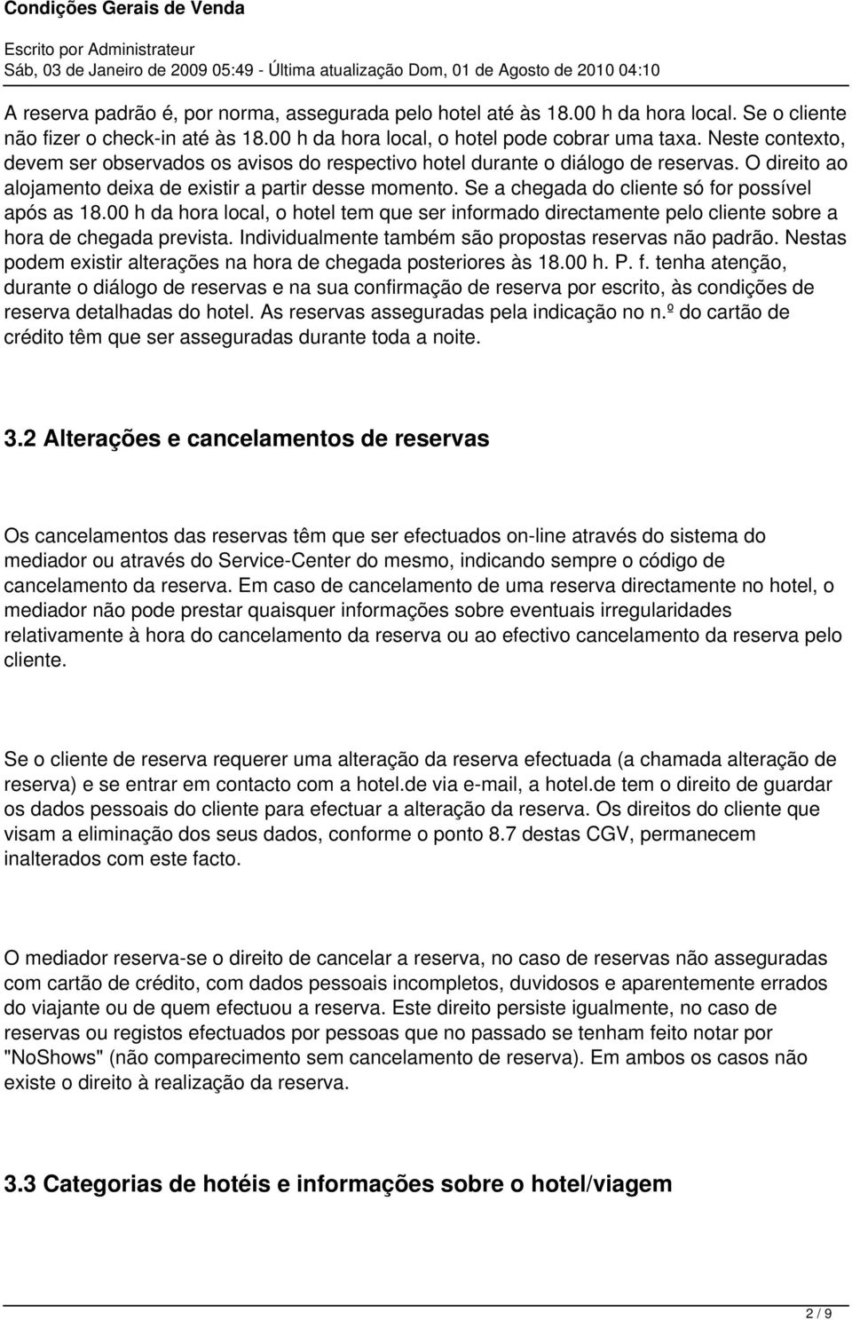 Se a chegada do cliente só for possível após as 18.00 h da hora local, o hotel tem que ser informado directamente pelo cliente sobre a hora de chegada prevista.