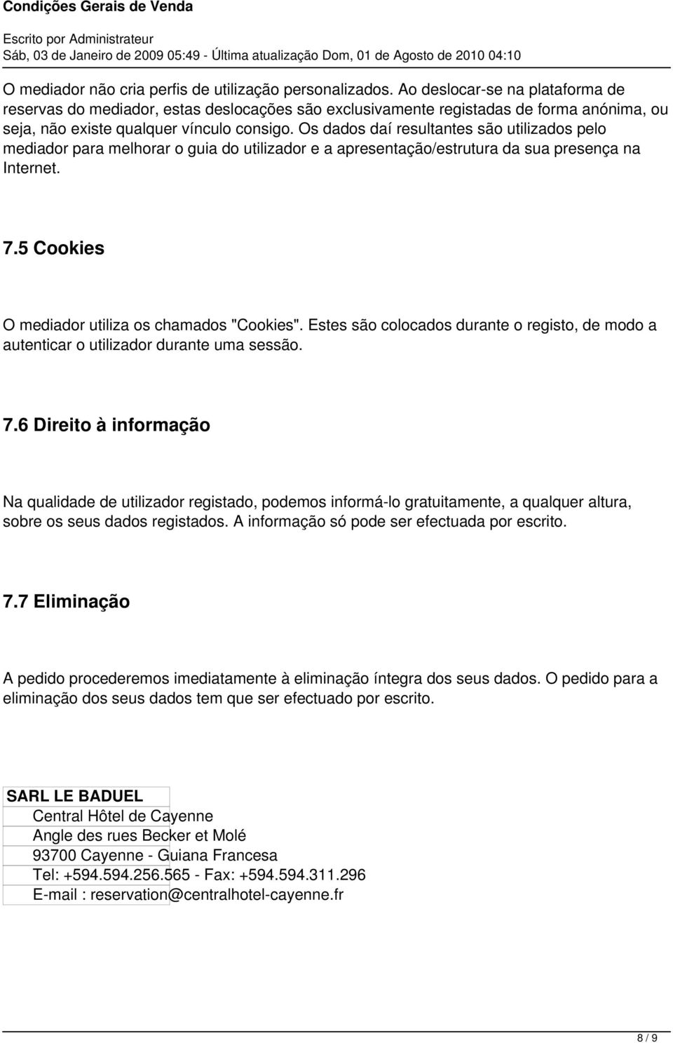 Os dados daí resultantes são utilizados pelo mediador para melhorar o guia do utilizador e a apresentação/estrutura da sua presença na Internet. 7.5 Cookies O mediador utiliza os chamados "Cookies".