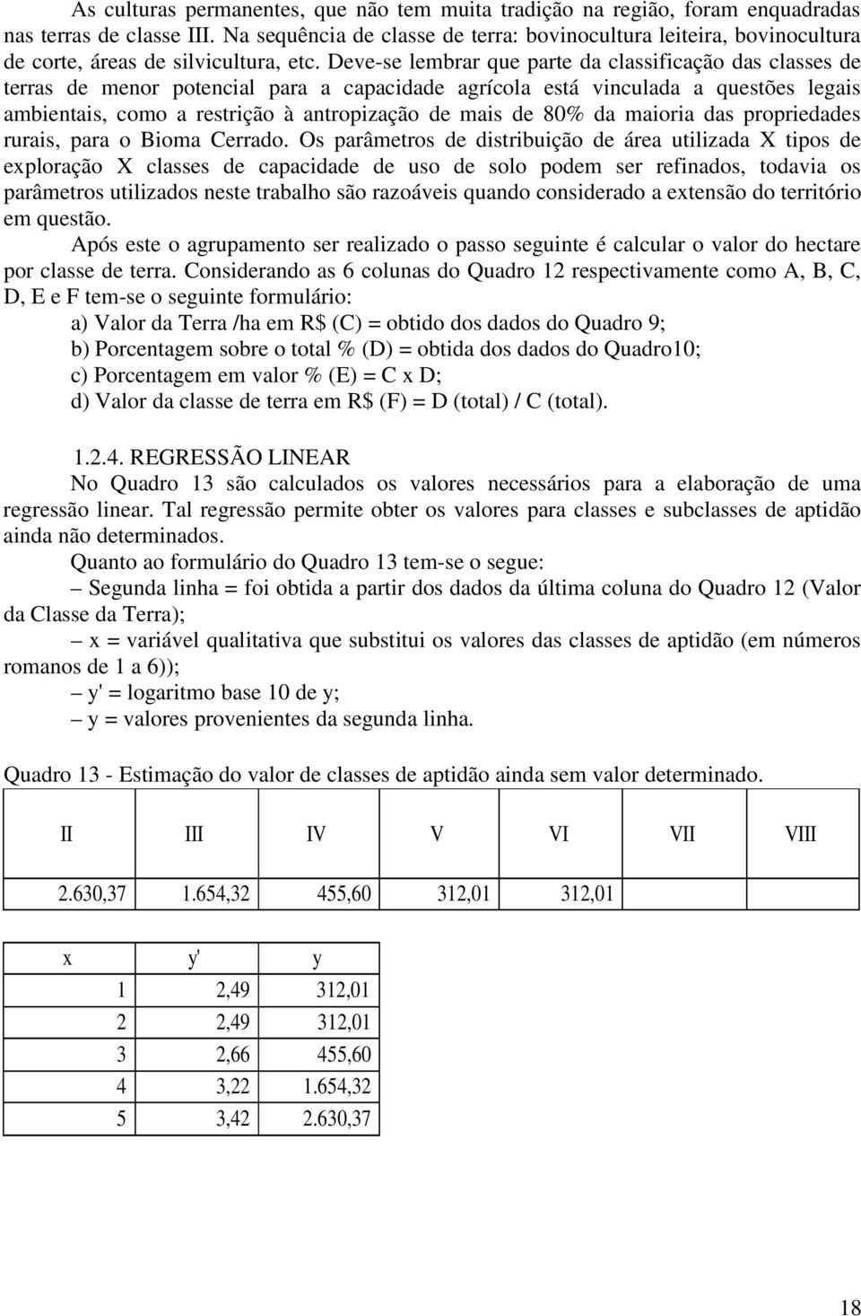 Deve-se lembrar que parte da classificação das classes de terras de menor potencial para a capacidade agrícola está vinculada a questões legais ambientais, como a restrição à antropização de mais de