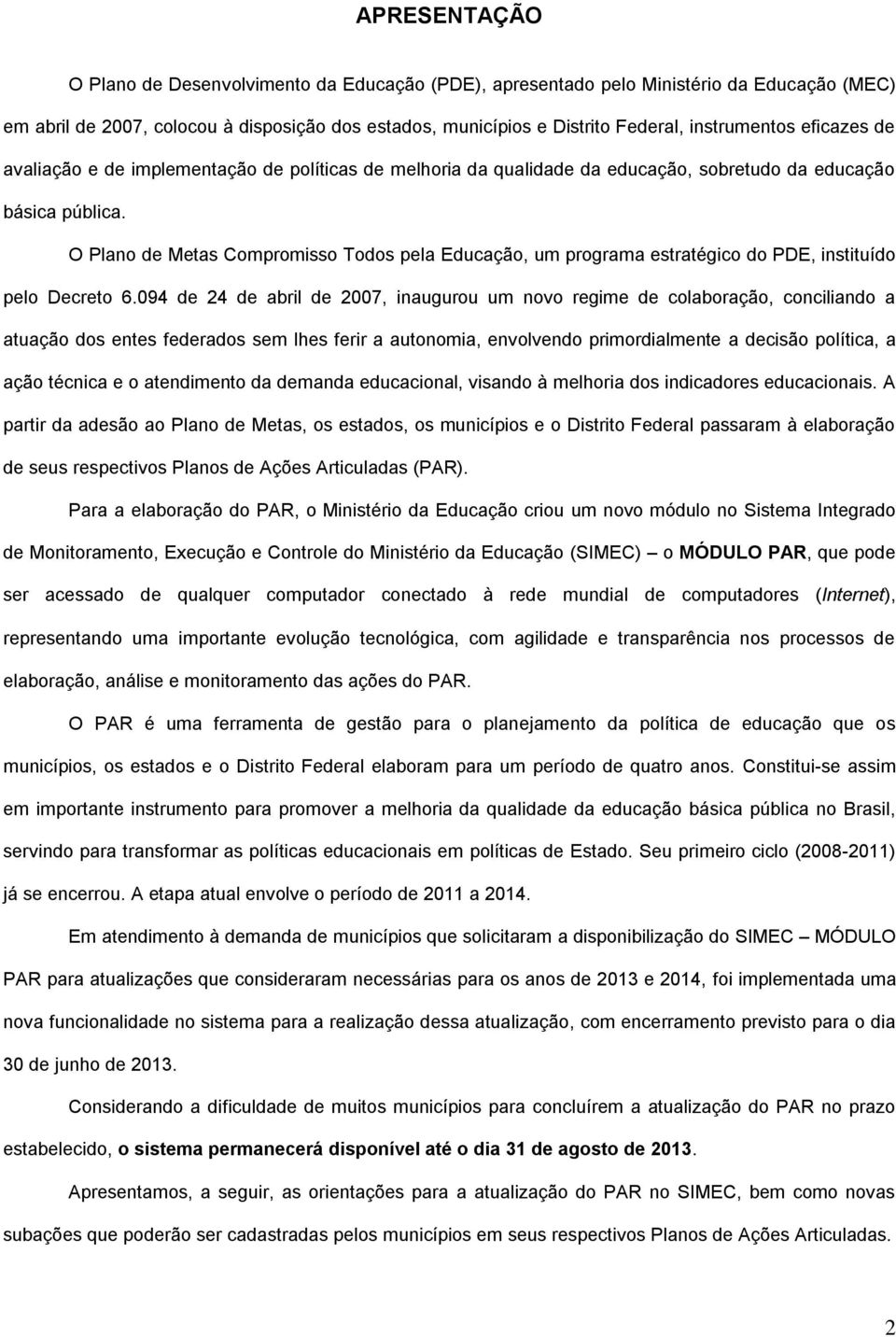 O Plano de Metas Compromisso Todos pela Educação, um programa estratégico do PDE, instituído pelo Decreto 6.