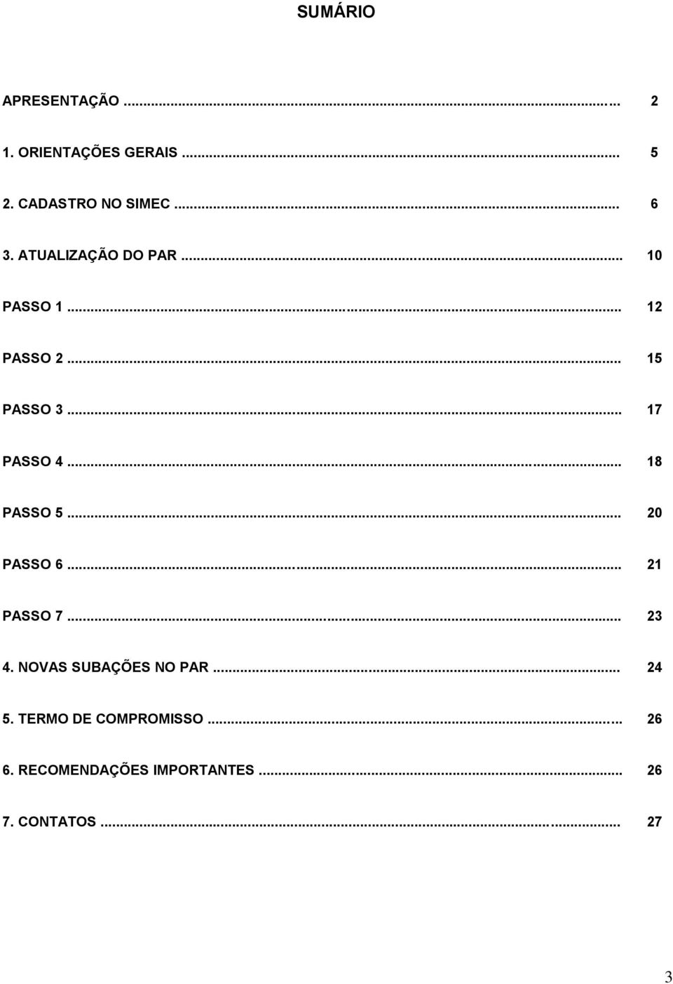 .. 18 PASSO 5... 20 PASSO 6... 21 PASSO 7... 23 4. NOVAS SUBAÇÕES NO PAR... 24 5.