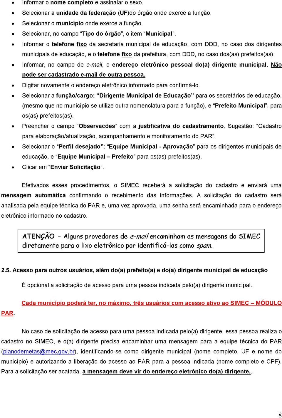 Informar o telefone fixo da secretaria municipal de educação, com DDD, no caso dos dirigentes municipais de educação, e o telefone fixo da prefeitura, com DDD, no caso dos(as) prefeitos(as).