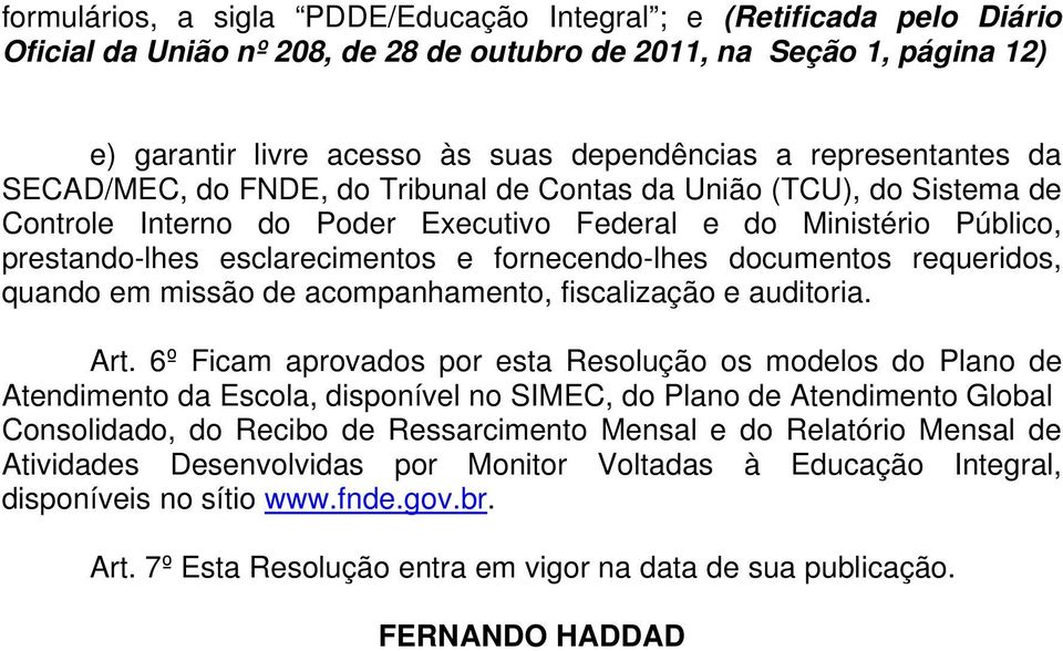 fornecendo-lhes documentos requeridos, quando em missão de acompanhamento, fiscalização e auditoria. Art.