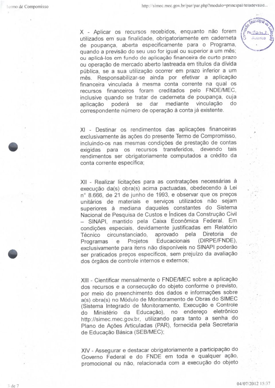 Programa, quando a previsão do seu uso for igual ou superior a um mês; ou aplicá-los em fundo de aplicação financeira de curto prazo ou operação de mercado aberto lastreada em títulos da dívida