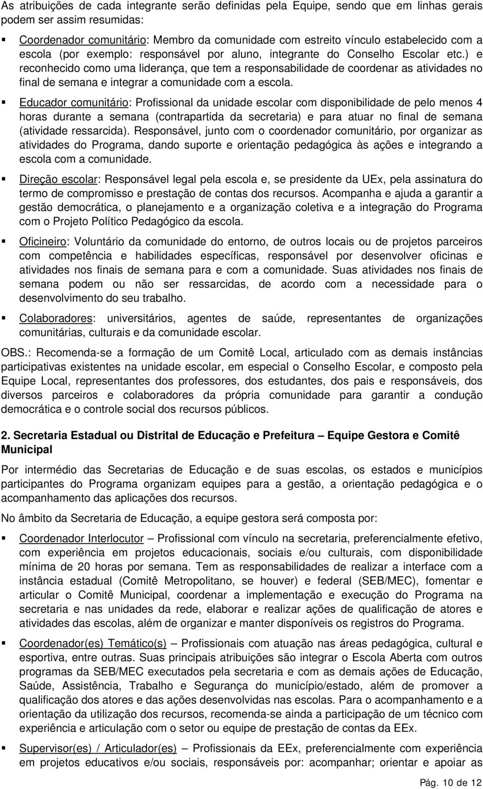 ) e reconhecido como uma liderança, que tem a responsabilidade de coordenar as atividades no final de semana e integrar a comunidade com a escola.