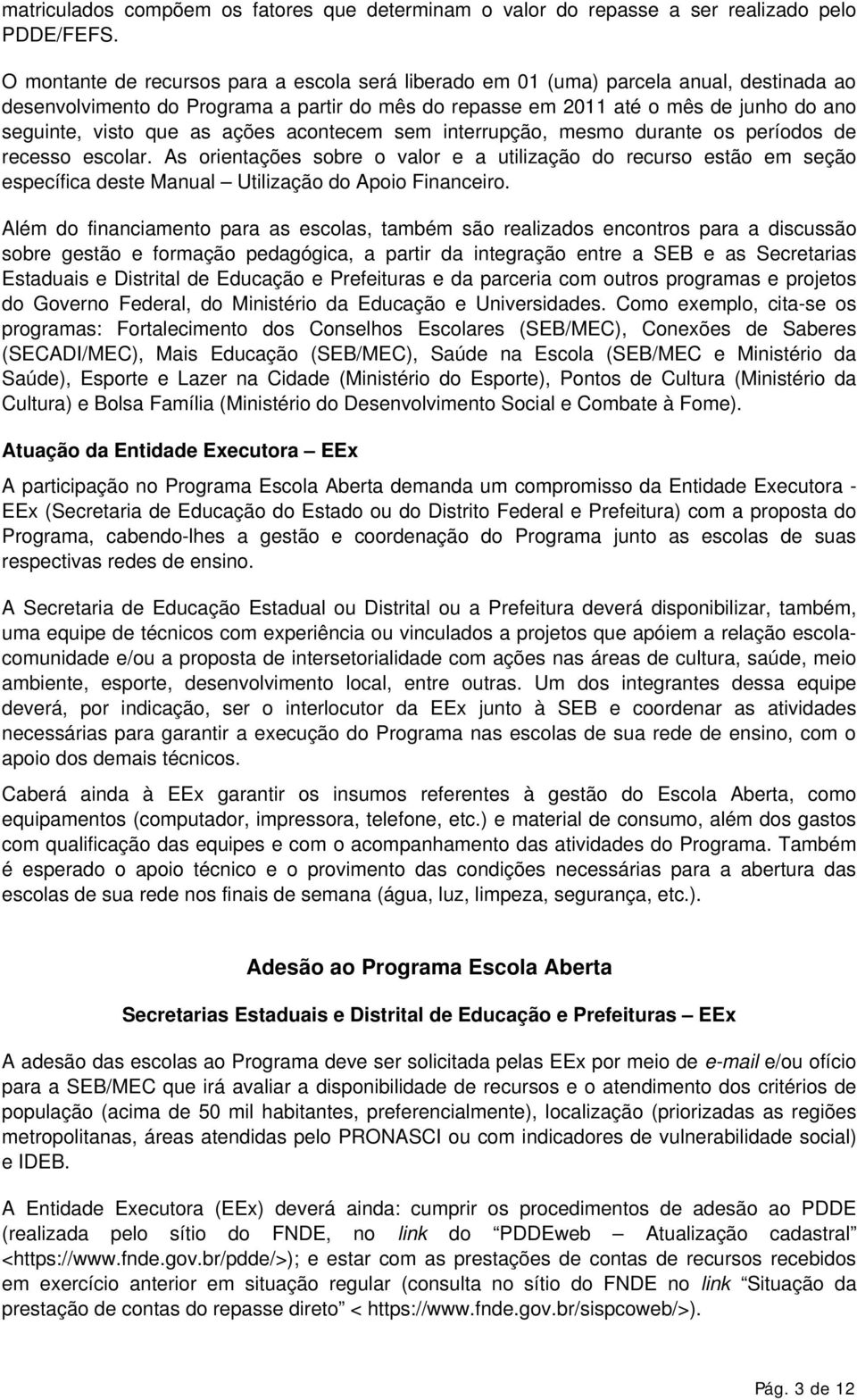 as ações acontecem sem interrupção, mesmo durante os períodos de recesso escolar.