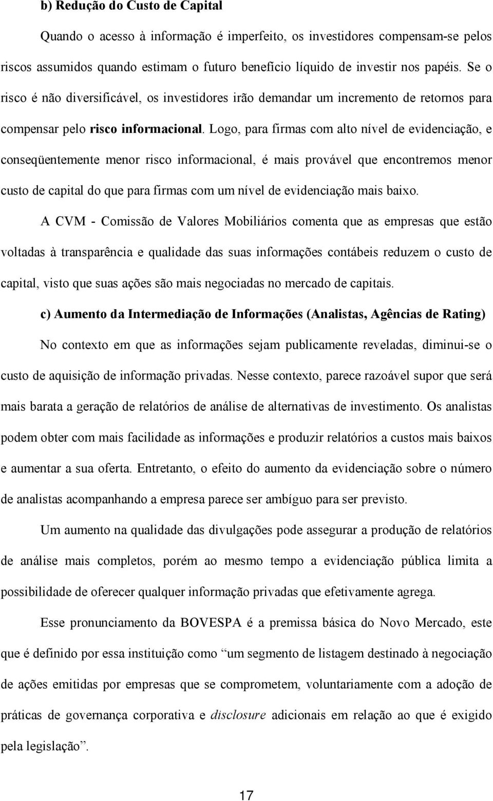 Logo, para firmas com alto nível de evidenciação, e conseqüentemente menor risco informacional, é mais provável que encontremos menor custo de capital do que para firmas com um nível de evidenciação