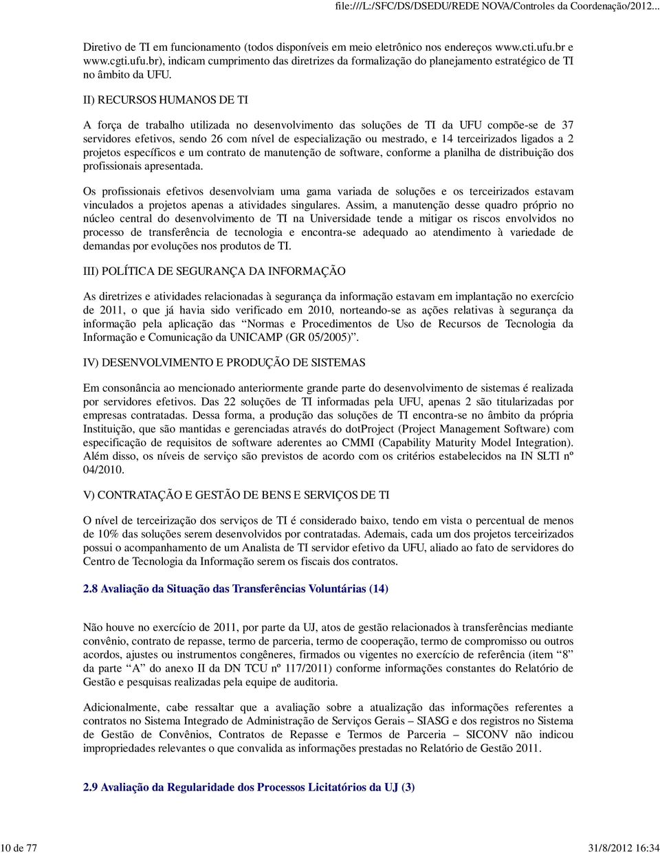 II) RECURSOS HUMANOS DE TI A força de trabalho utilizada no desenvolvimento das soluções de TI da UFU compõe-se de 37 servidores efetivos, sendo 26 com nível de especialização ou mestrado, e 14