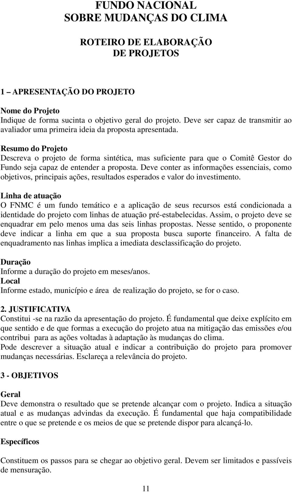 Resumo do Projeto Descreva o projeto de forma sintética, mas suficiente para que o Comitê Gestor do Fundo seja capaz de entender a proposta.