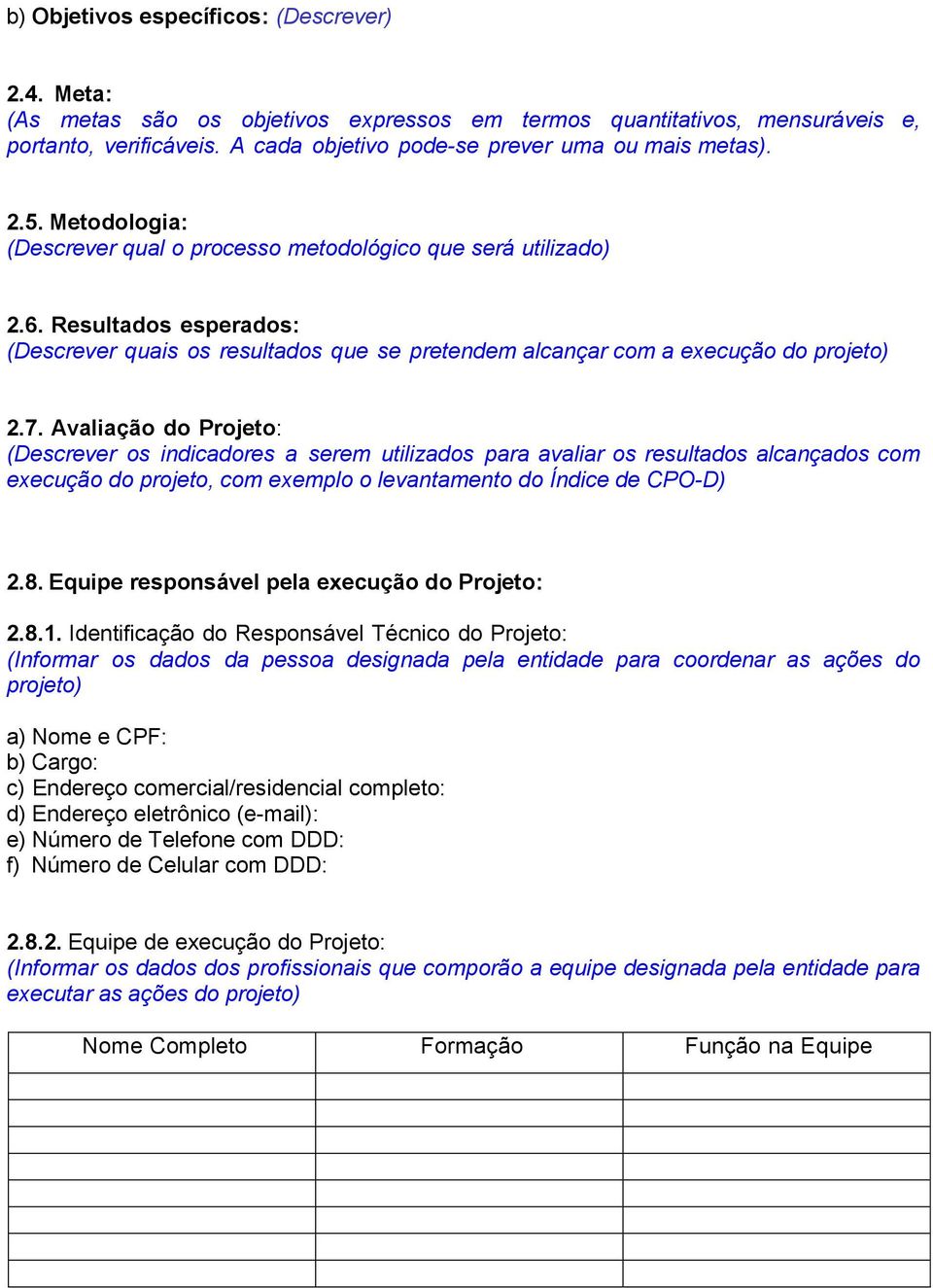 Avaliação do Projeto: (Descrever os indicadores a serem utilizados para avaliar os resultados alcançados com execução do projeto, com exemplo o levantamento do Índice de CPO-D) 2.8.