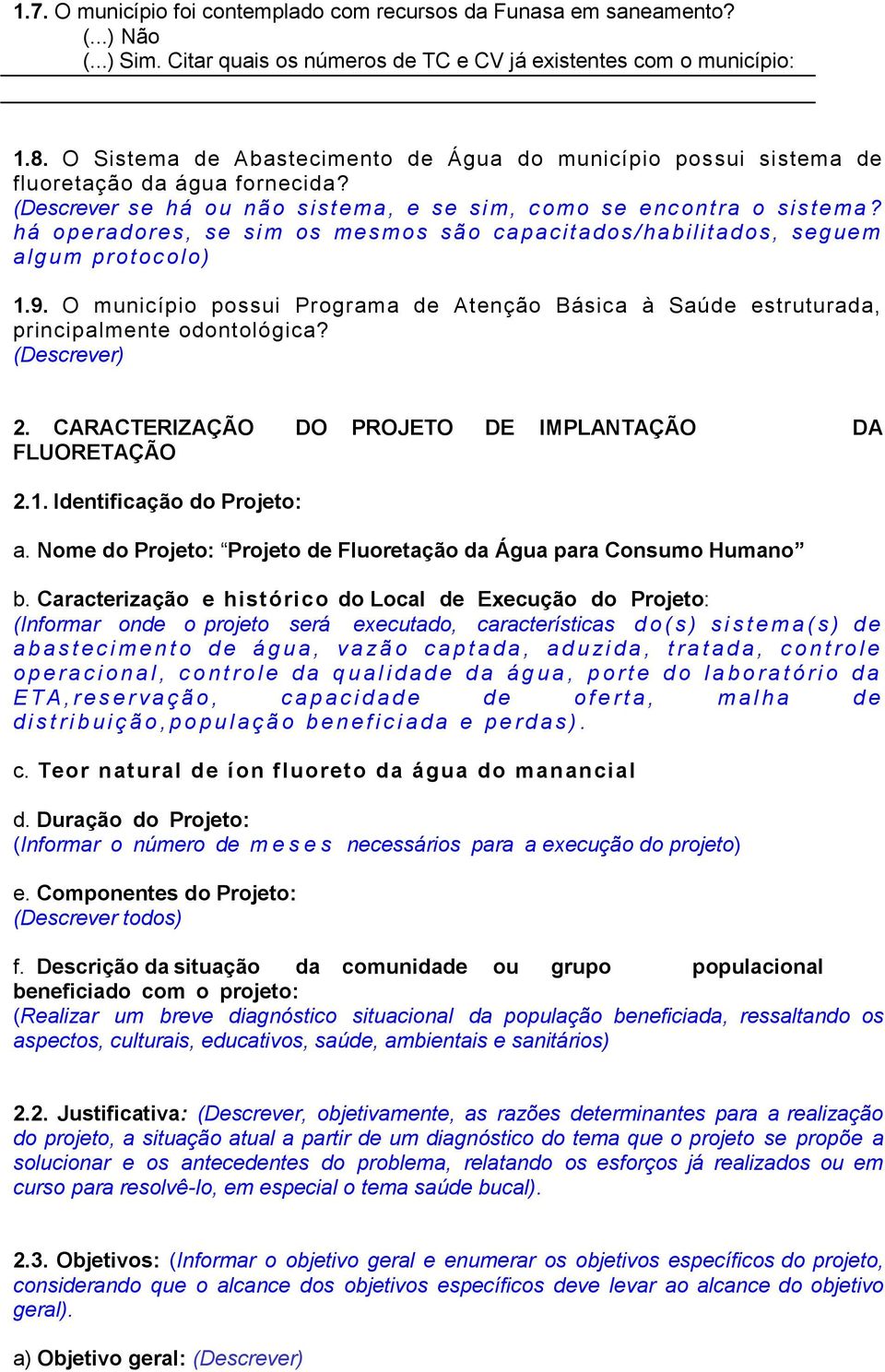 há operadores, se sim os mesmos são capacitados/habilitados, seguem algum protocolo) 1.9. O município possui Programa de Atenção Básica à Saúde estruturada, principalmente odontológica? (Descrever) 2.