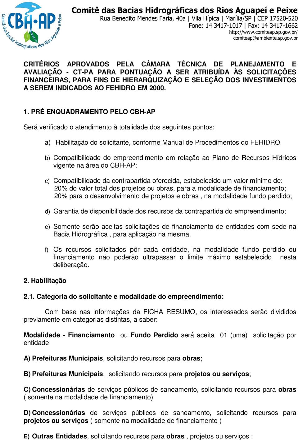 PRÉ ENQUADRAMENTO PELO CBH-AP Será verificado o atendimento à totalidade dos seguintes pontos: a) Habilitação do solicitante, conforme Manual de Procedimentos do FEHIDRO b) Compatibilidade do