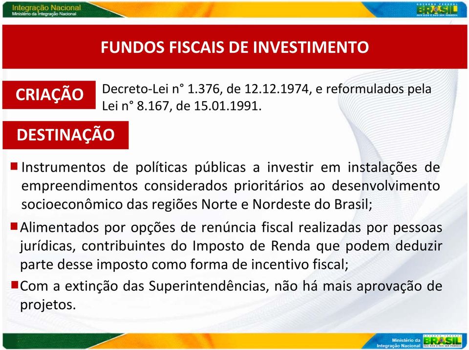 das regiões Norte e Nordeste do Brasil; Alimentados por opções de renúncia fiscal realizadas por pessoas jurídicas, contribuintes do Imposto