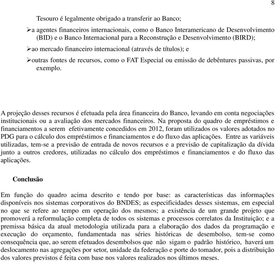 8 A projeção desses recursos é efetuada pela área financeira do Banco, levando em conta negociações institucionais ou a avaliação dos mercados financeiros.