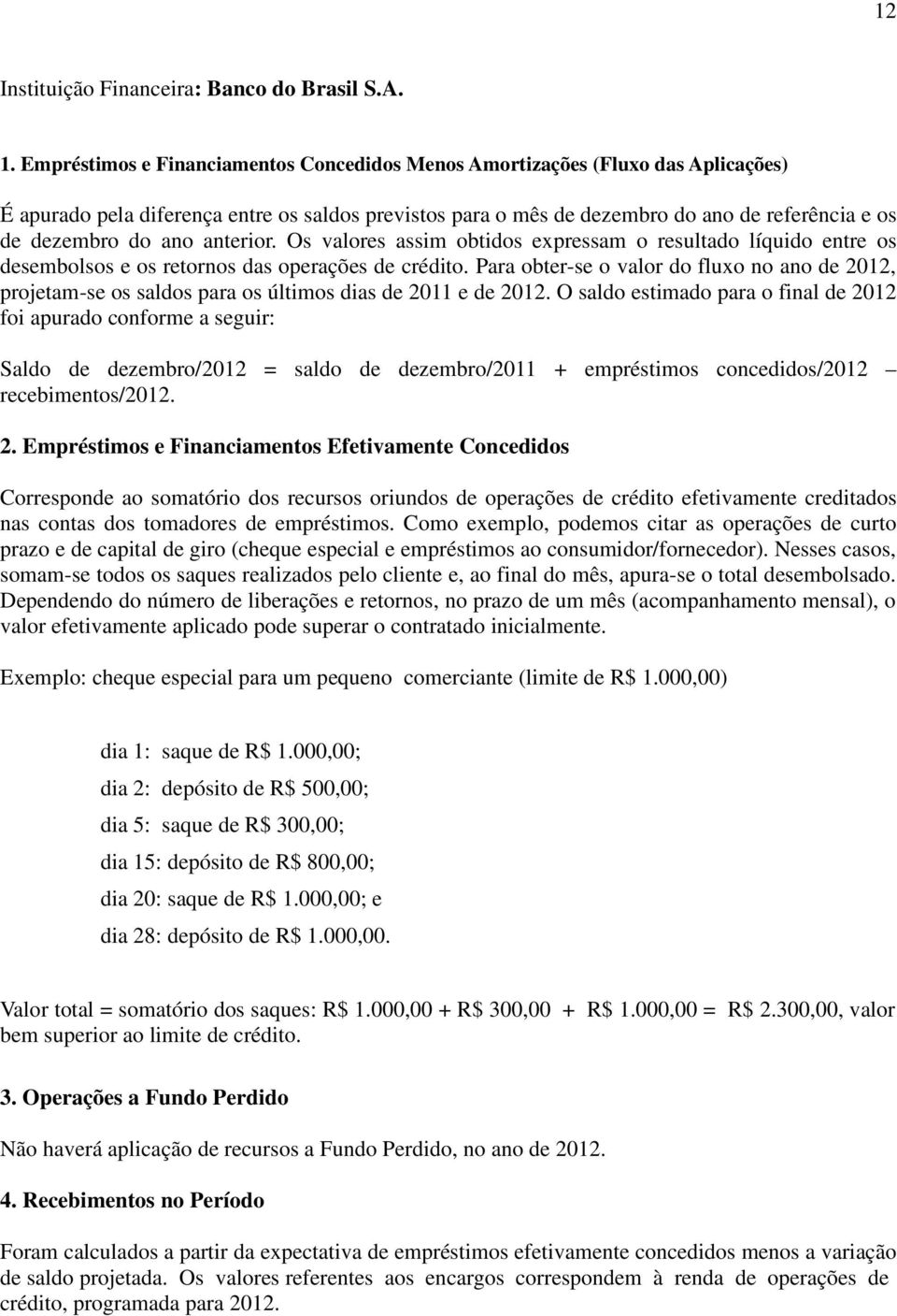 ano anterior. Os valores assim obtidos expressam o resultado líquido entre os desembolsos e os retornos das operações de crédito.