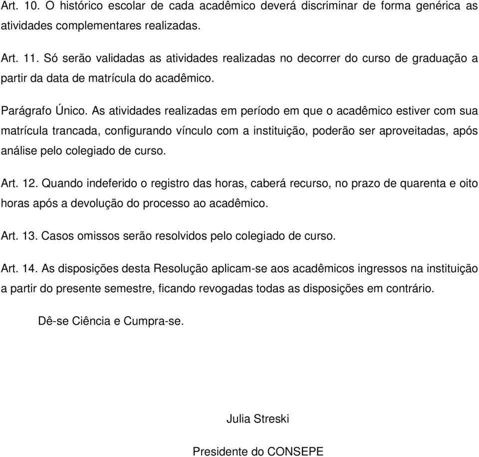 As atividades realizadas em período em que o acadêmico estiver com sua matrícula trancada, configurando vínculo com a instituição, poderão ser aproveitadas, após análise pelo colegiado de curso. Art.