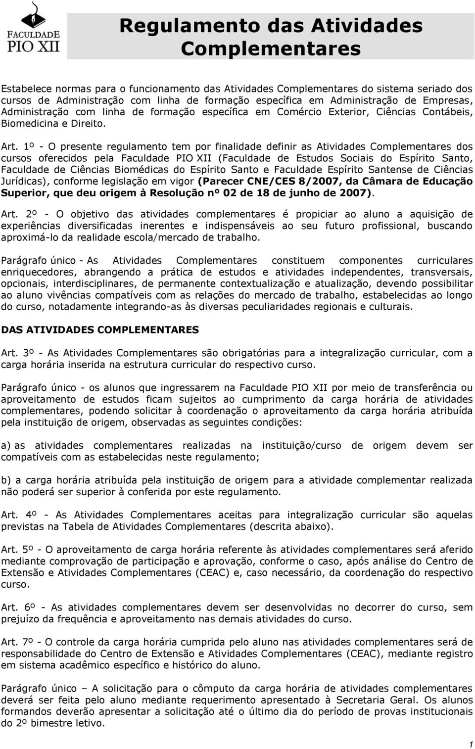 1º - O presente regulamento tem por finalidade definir as Atividades Complementares dos cursos oferecidos pela Faculdade PIO XII (Faculdade de Estudos Sociais do Espírito Santo, Faculdade de Ciências