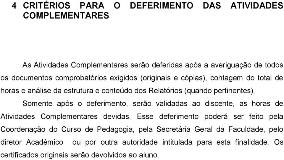 Somente após o deferimento, serão validadas ao discente, as horas de Atividades Complementares devidas.