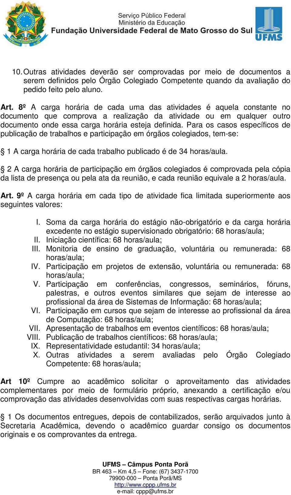 Para os casos específicos de publicação de trabalhos e participação em órgãos colegiados, tem-se: 1 A carga horária de cada trabalho publicado é de 34 horas/aula.