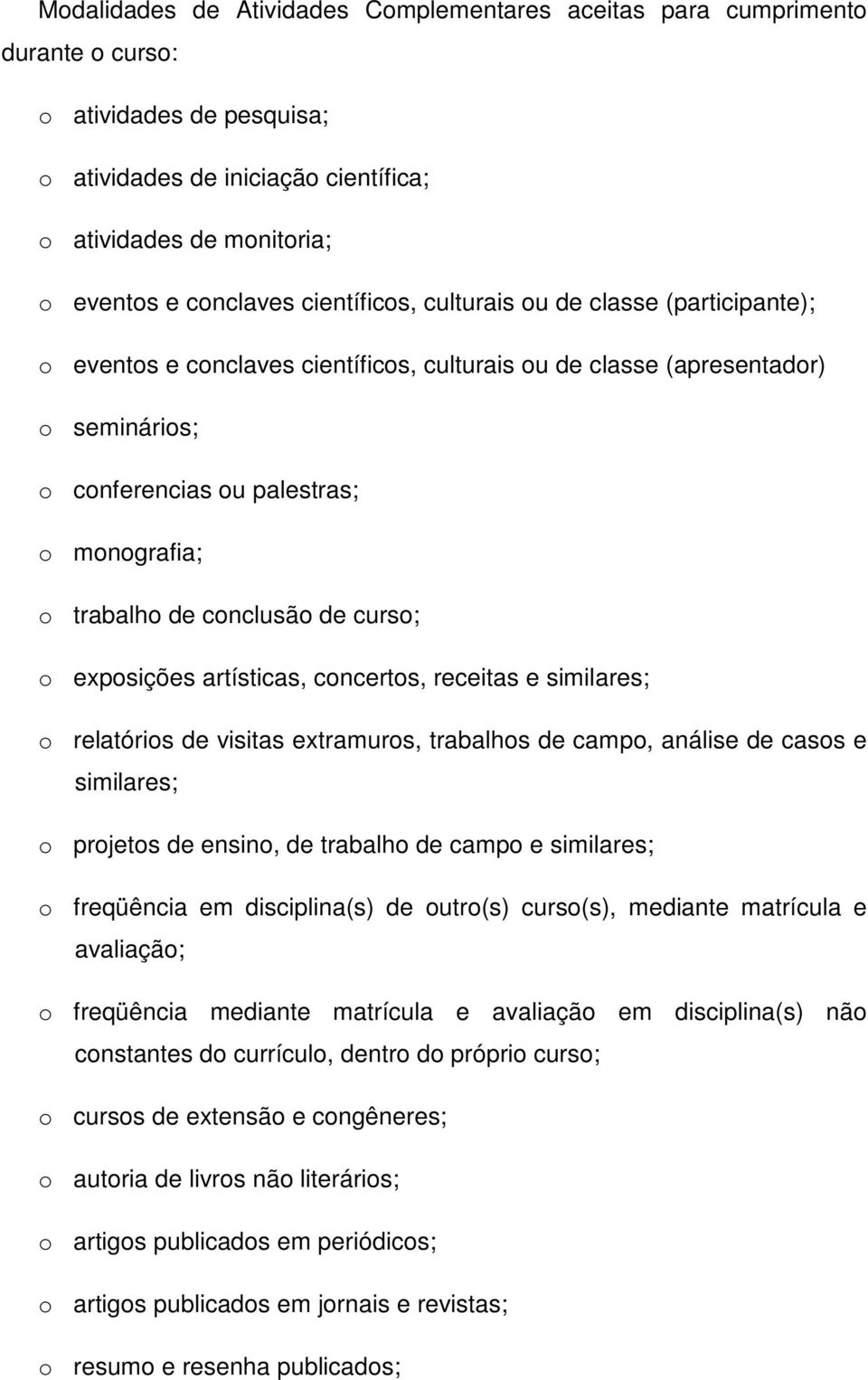 conclusão de curso; o exposições artísticas, concertos, receitas e similares; o relatórios de visitas extramuros, trabalhos de campo, análise de casos e similares; o projetos de ensino, de trabalho