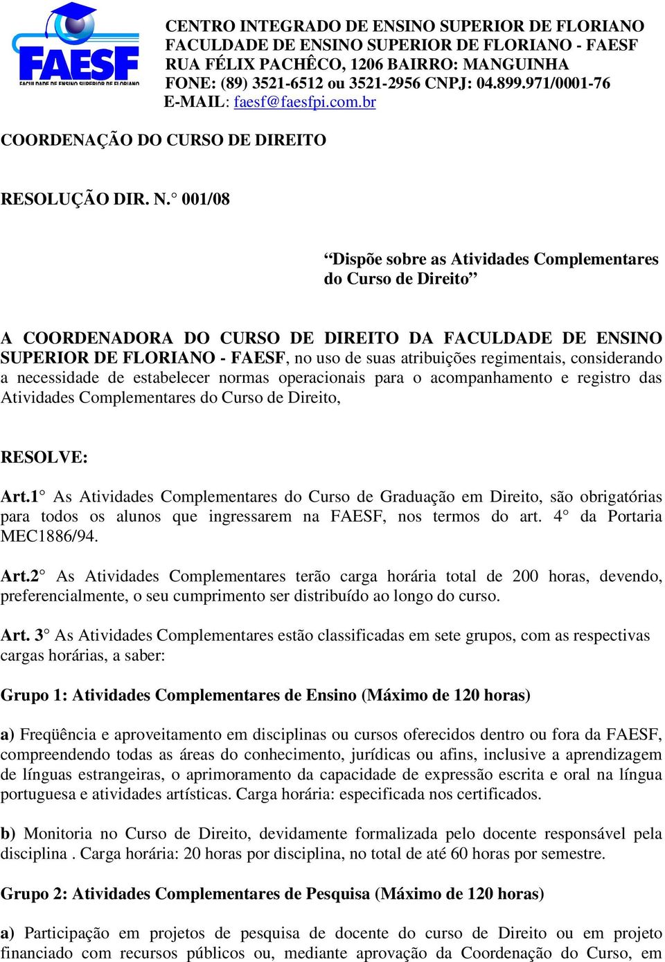 001/08 Dispõe sobre as Atividades Complementares do Curso de Direito A COORDENADORA DO CURSO DE DIREITO DA FACULDADE DE ENSINO SUPERIOR DE FLORIANO - FAESF, no uso de suas atribuições regimentais,