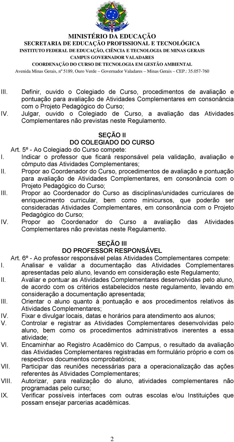 de Curso, a avaliação das Atividades Complementares não previstas neste Regulamento. SEÇÃO II DO COLEGIADO DO CURSO Art. 5º - Ao Colegiado do Curso compete: I.