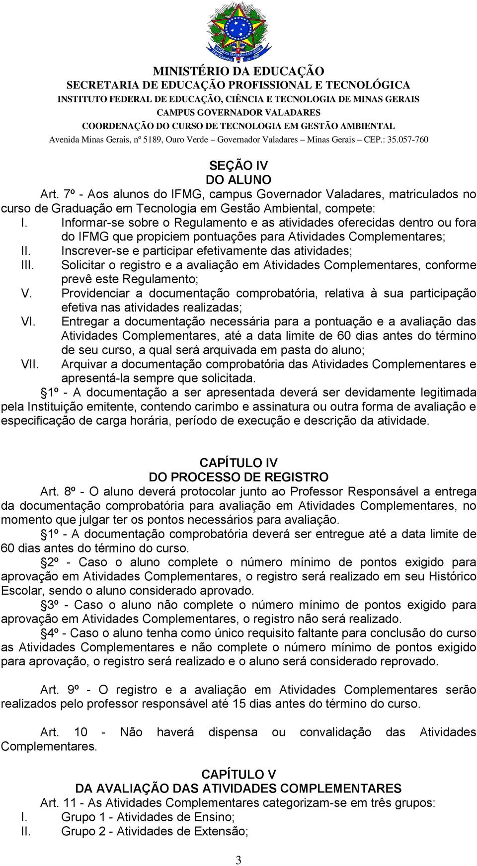 Inscrever-se e participar efetivamente das atividades; III. Solicitar o registro e a avaliação em Atividades Complementares, conforme prevê este Regulamento; V.