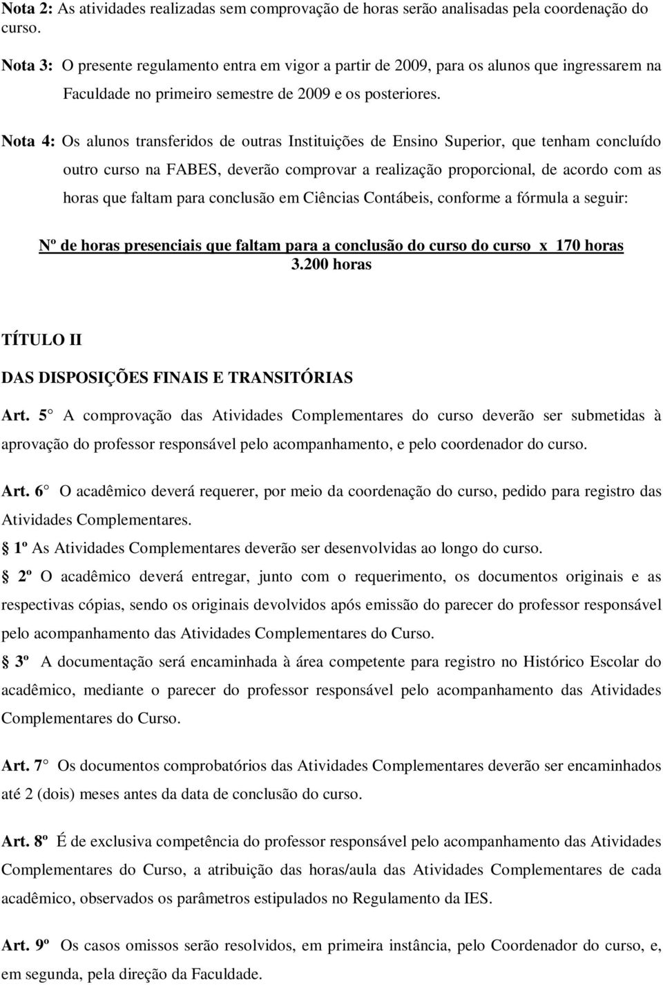 Nota 4: Os alunos transferidos de outras Instituições de Ensino Superior, que tenham concluído outro curso na FABES, deverão comprovar a realização proporcional, de acordo com as horas que faltam