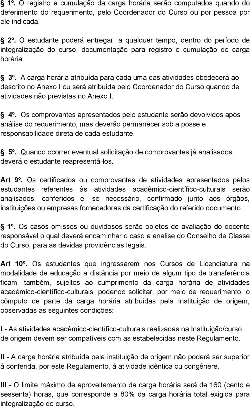 A carga horária atribuída para cada uma das atividades obedecerá ao descrito no Anexo I ou será atribuída pelo Coordenador do Curso quando de atividades não previstas no Anexo I. 4º.