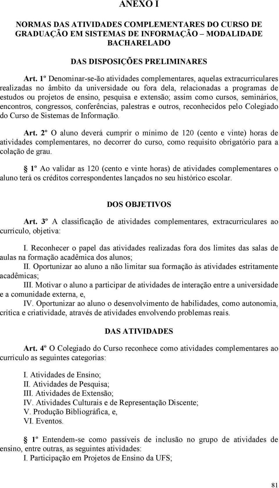 como s, seminários, encontros, congressos, conferências, palestras e outros, reconhecidos pelo Colegiado do Curso Sistemas Informação. Art.