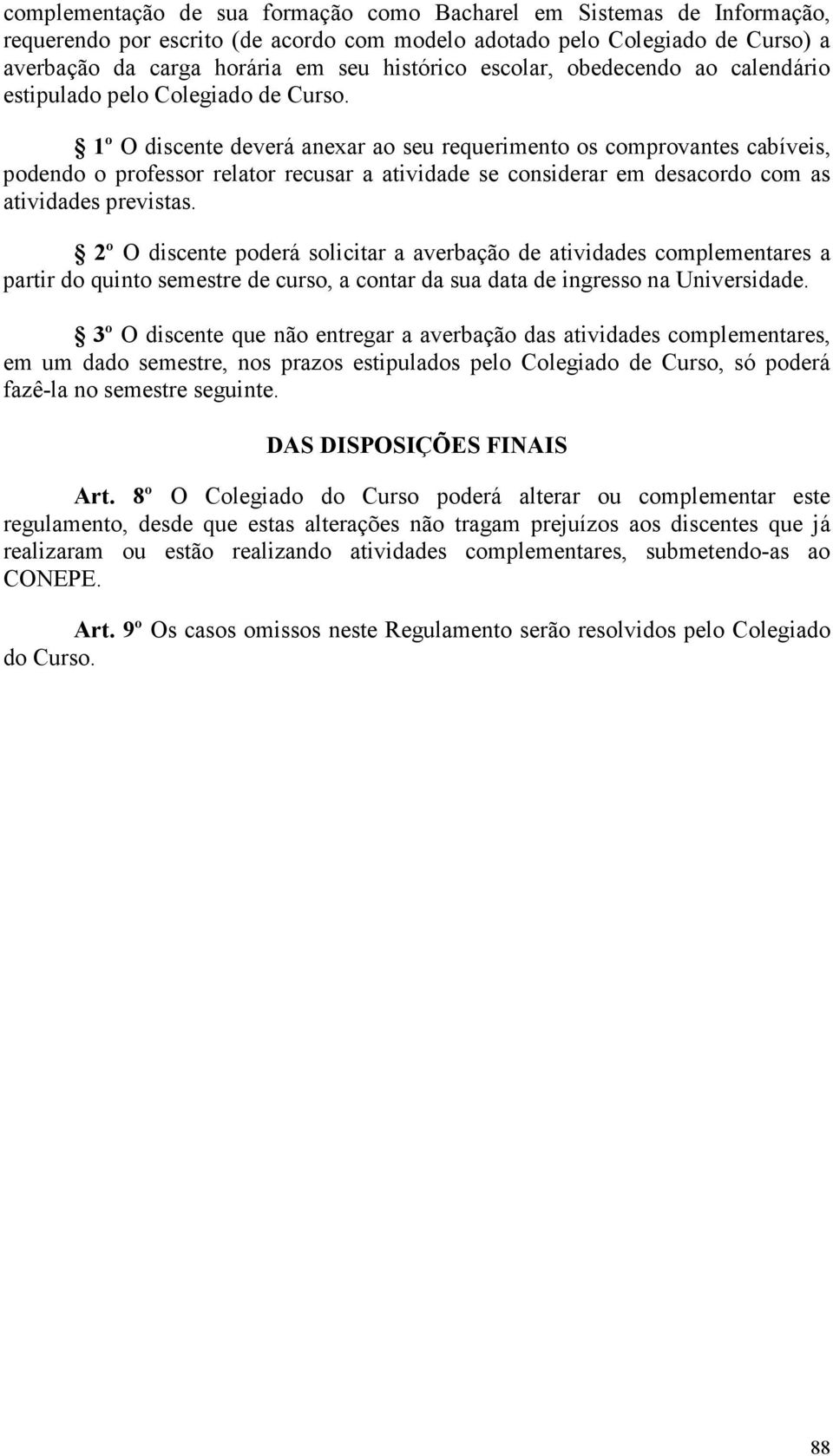 1º O discente verá anexar ao seu requerimento os comprovantes cabíveis, pondo o professor relator recusar a ativida se consirar em sacordo com as atividas previstas.