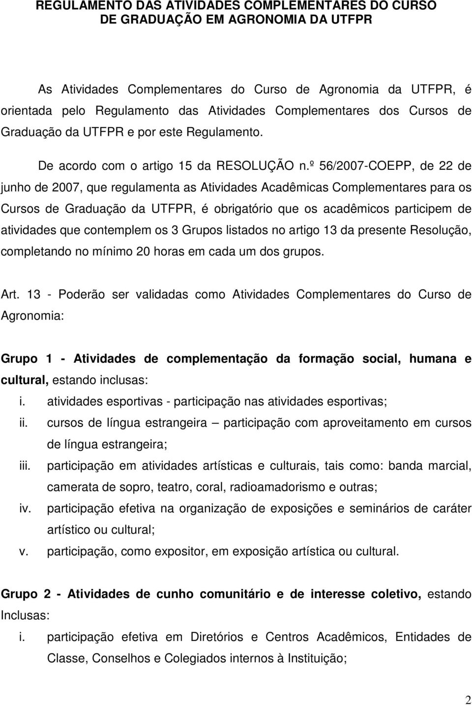 º 56/2007-COEPP, de 22 de junho de 2007, que regulamenta as Atividades Acadêmicas Complementares para os Cursos de Graduação da UTFPR, é obrigatório que os acadêmicos participem de atividades que