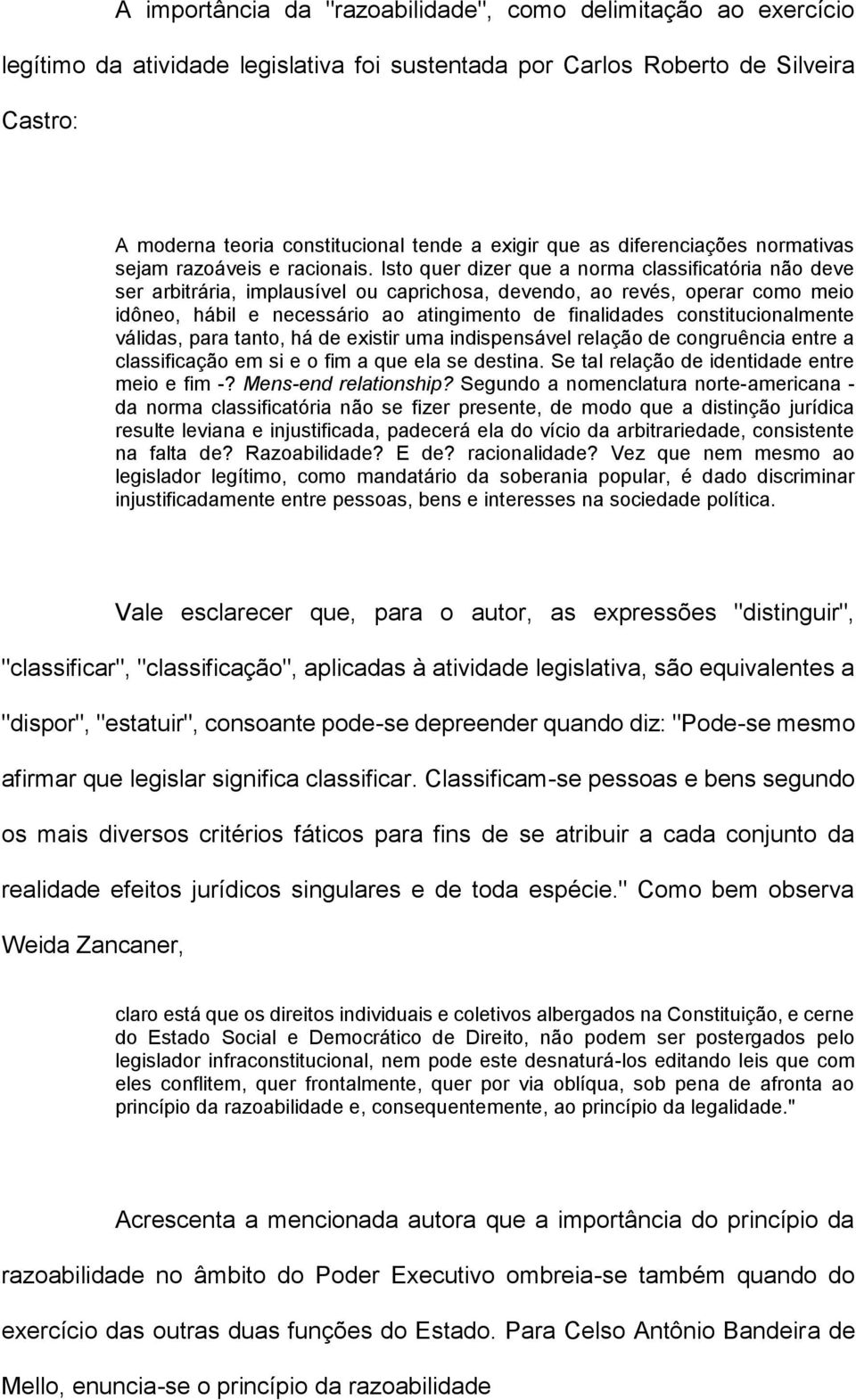 Isto quer dizer que a norma classificatória não deve ser arbitrária, implausível ou caprichosa, devendo, ao revés, operar como meio idôneo, hábil e necessário ao atingimento de finalidades